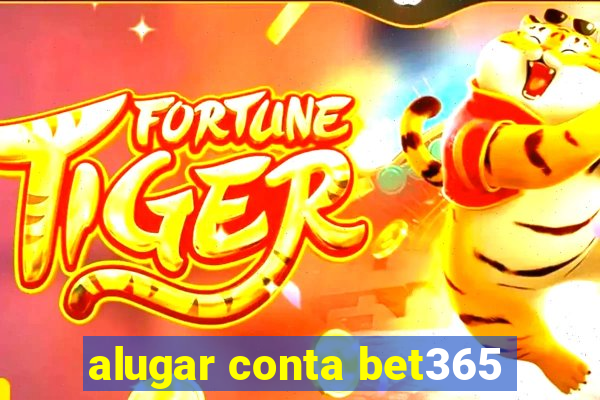 alugar conta bet365